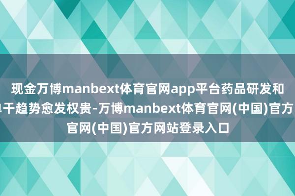 现金万博manbext体育官网app平台药品研发和出产专科化单干趋势愈发权贵-万博manbext体育官网(中国)官方网站登录入口