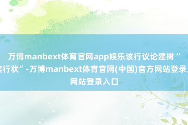 万博manbext体育官网app娱乐该行议论建树“礼宾行状”-万博manbext体育官网(中国)官方网站登录入口