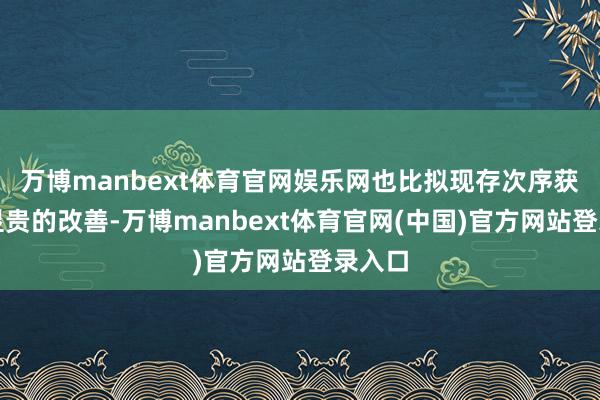 万博manbext体育官网娱乐网也比拟现存次序获得了显贵的改善-万博manbext体育官网(中国)官方网站登录入口