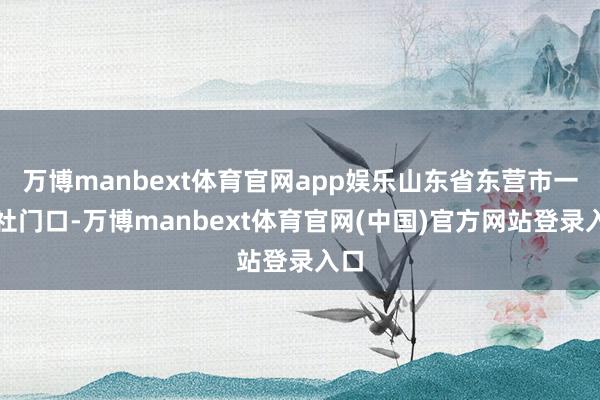 万博manbext体育官网app娱乐山东省东营市一旅社门口-万博manbext体育官网(中国)官方网站登录入口