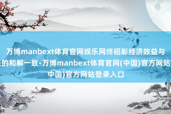 万博manbext体育官网娱乐网终昭彰经济效益与生态效益的和解一致-万博manbext体育官网(中国)官方网站登录入口