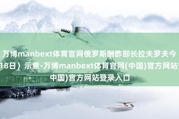 万博manbext体育官网俄罗斯酬酢部长拉夫罗夫今天（6月18日）示意-万博manbext体育官网(中国)官方网站登录入口