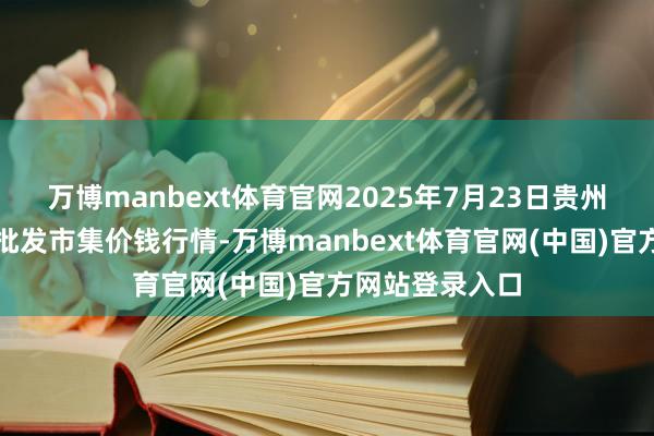 万博manbext体育官网2025年7月23日贵州遵义虾子辣椒批发市集价钱行情-万博manbext体育官网(中国)官方网站登录入口