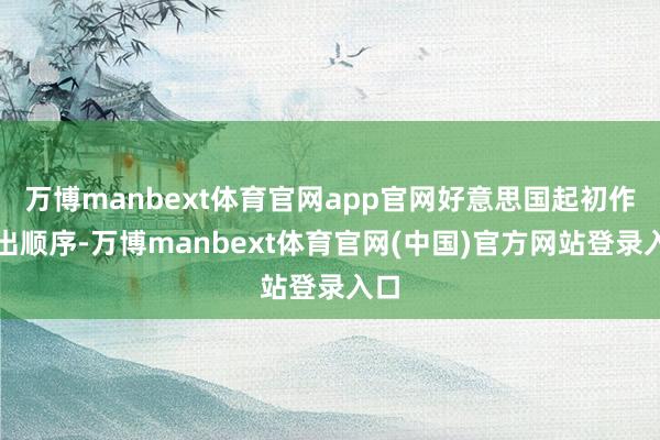 万博manbext体育官网app官网好意思国起初作念出顺序-万博manbext体育官网(中国)官方网站登录入口