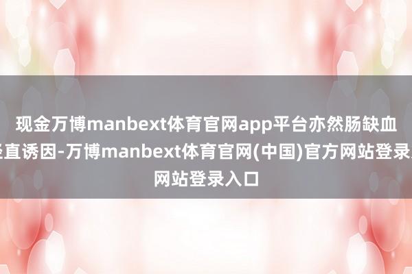 现金万博manbext体育官网app平台亦然肠缺血的径直诱因-万博manbext体育官网(中国)官方网站登录入口